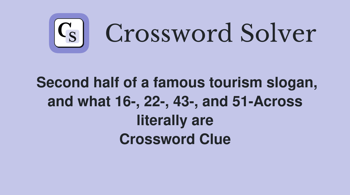 Second half of a famous tourism slogan, and what 16, 22, 43, and 51